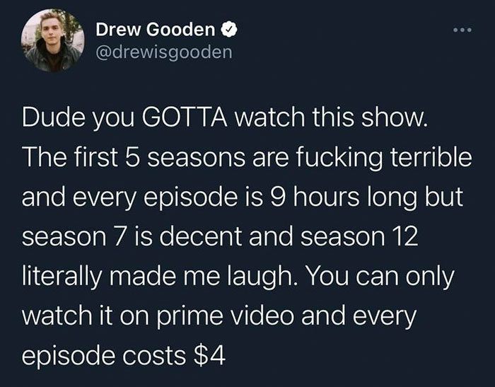 he loved big brother - Drew Gooden Dude you Gotta watch this show. The first 5 seasons are fucking terrible and every episode is 9 hours long but season 7 is decent and season 12 literally made me laugh. You can only watch it on prime video and every epis