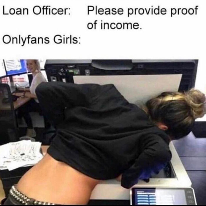 funny copier memes - Loan Officer Please provide proof of income. Onlyfans Girls