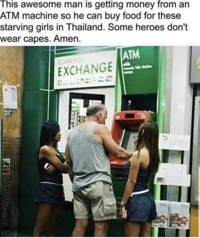 thailand atm meme - This awesome man is getting money from an Atm machine so he can buy food for these starving girls in Thailand. Some heroes don't wear capes. Amen. Atm Exchange Od