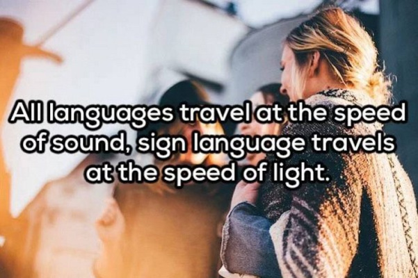 social people - All languages travel at the speed of sound, sign language travels at the speed of light.