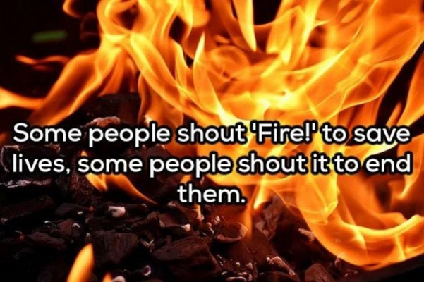 Fire - Some people shout Firel'to save Clives, some people shout it to end them.