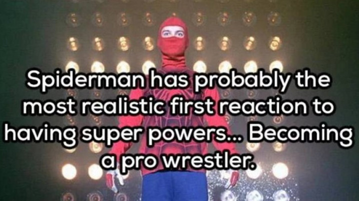 event - Spiderman has probably the most realistic first reaction to having super powers... Becoming apro wrestler.