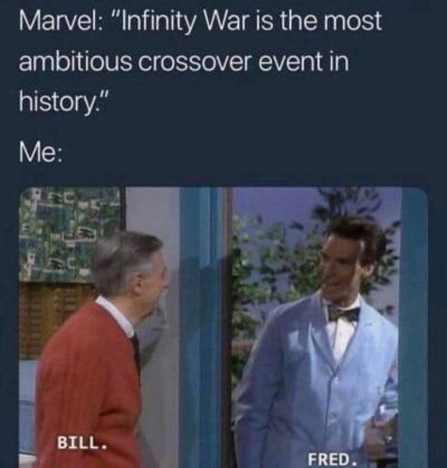 bill nye memes - Marvel "Infinity War is the most ambitious crossover event in history." Me Bill. Fred.