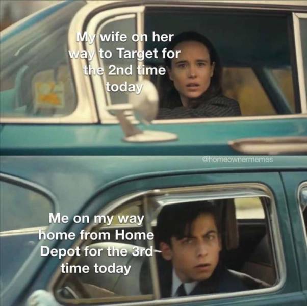 funny pics and memes - vanya and five driving meme - My wife on her way to Target for the 2nd time today Me on my way home from Home Depot for the 3rd time today