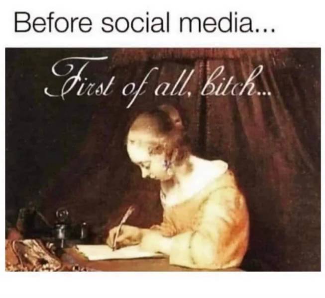 funny pics and memes - gerard ter borch - Before social media... First of all, bitch.