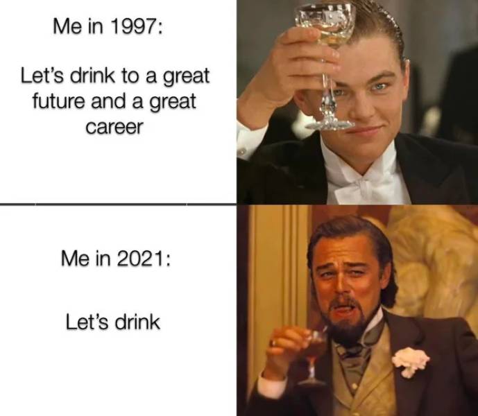 funny pics and memes - leonardo dicaprio laughing template hd - Me in 1997 Let's drink to a great future and a great career Me in 2021 Let's drink