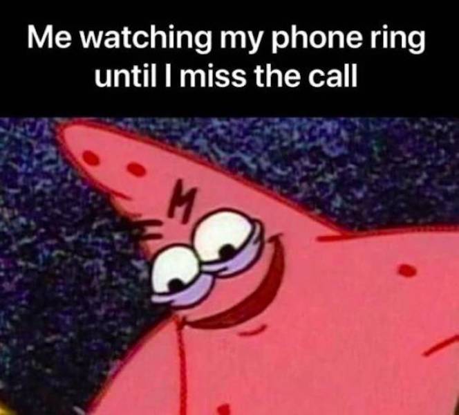 introvert memes - Me watching my phone ring until I miss the call M