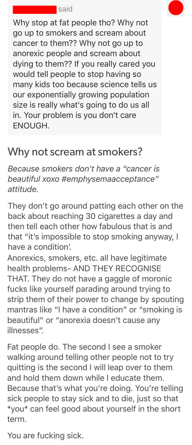 paper - said Why stop at fat people tho? Why not go up to smokers and scream about cancer to them?? Why not go up to anorexic people and scream about dying to them?? If you really cared you would tell people to stop having so many kids too because science
