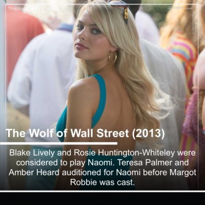 margot robbie movies - The W The Wolf of Wall Street 2013 Blake Lively and Rosie HuntingtonWhiteley were considered to play Naomi. Teresa Palmer and Amber Heard auditioned for Naomi before Margot Robbie was cast.