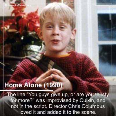 macaulay culkin home alone - The Weeks Movie Home Alone 1990 The line "You guys give up, or are you thirsty for more?" was improvised by Culkin, and not in the script. Director Chris Columbus loved it and added it to the scene.