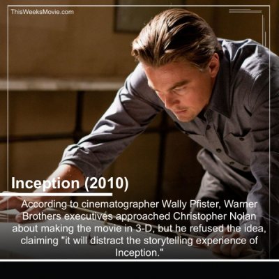 inception movie - This Weeks Movie.com Inception 2010 According to cinematographer Wally Pfister, Warner Brothers executives approached Christopher Nolan about making the movie in 3D, but he refused the idea, claiming "it will distract the storytelling ex