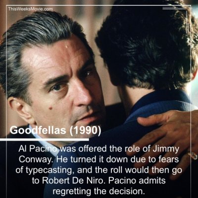 goodfellas robert de niro - ThisWeeks Movie.com Goodfellas 1990 Al Pacino was offered the role of Jimmy Conway. He turned it down due to fears of typecasting, and the roll would then go to Robert De Niro. Pacino admits regretting the decision.