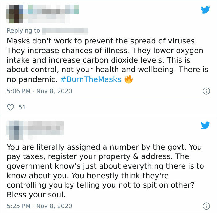 funny comments - Masks don't work to prevent the spread of viruses. They increase chances of illness. They lower oxygen intake and increase carbon dioxide levels. This is about control, not your health and wellbeing. There is no pandemic.