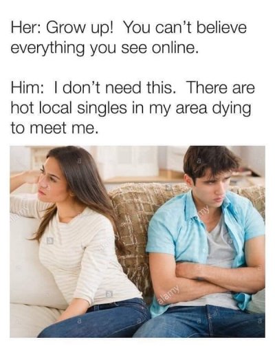 aph dennor memes - Her Grow up! You can't believe everything you see online. Him I don't need this. There are hot local singles in my area dying to meet me. ay my alamy