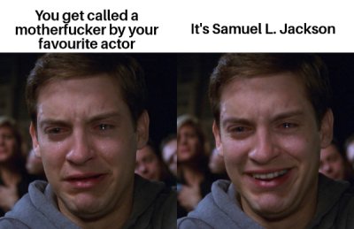 happy sad meme template - You get called a motherfucker by your favourite actor It's Samuel L. Jackson
