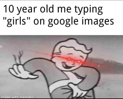 dark humor - 10 year old me typing "girls" on google images made with mematic