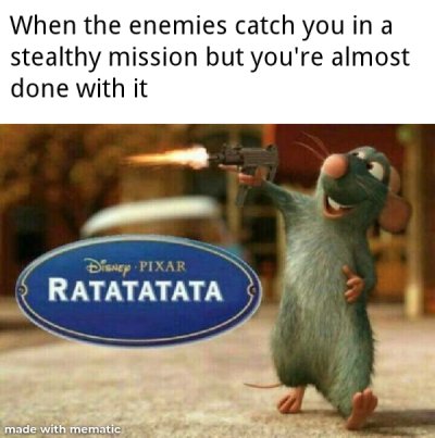 ratatata meme - When the enemies catch you in stealthy mission but you're almost done with it Disney Pixar Ratatatata made with mematic