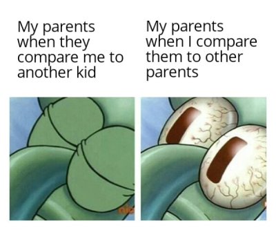 good quality meme template - My parents when they compare me to another kid My parents when I compare them to other parents