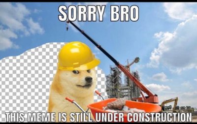 construction site - Sorry Bro This Meme Is Still Under Construction