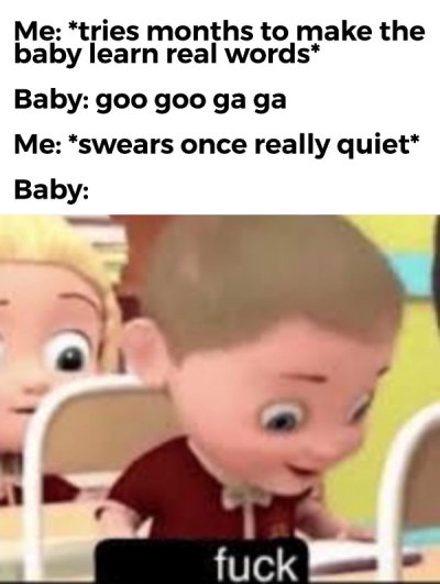 atheist kid starts praying meme - Me tries months to make the baby learn real words Baby goo goo ga ga Me swears once really quiet Baby fuck