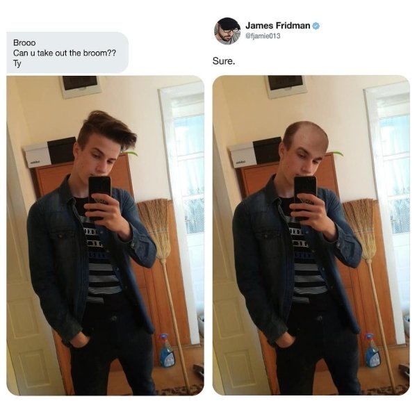 james fridman can you take out the broom - James Fridman Brooo Can u take out the broom?? Sure.