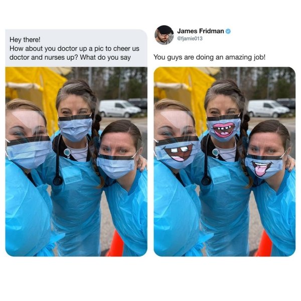 james fridman photoshop - James Fridman Hey there! How about you doctor up a pic to cheer us doctor and nurses up? What do you say You guys are doing an amazing job!