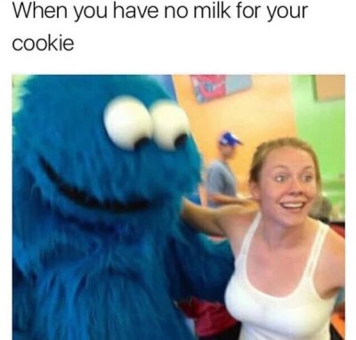 cookie monster meme dirty - When you have no milk for your cookie