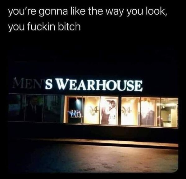 light - you're gonna the way you look, you fuckin bitch Menswearhouse Diga Tali