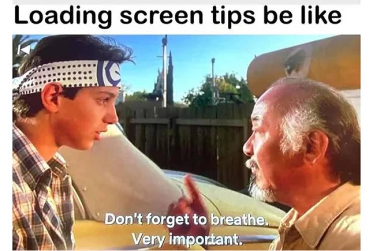 mr miyagi and daniel san - Loading screen tips be Don't forget to breathe. Very important