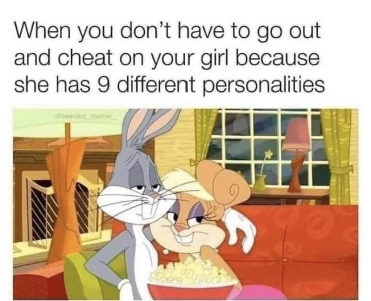 you don t have to go out se she has 9 différent personalities - When you don't have to go out and cheat on your girl because she has 9 different personalities meme x