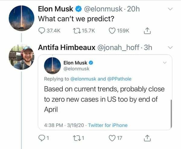 Elon Musk . 20h What can't we predict? 12 1 Antifa Himbeaux Head Elon Musk and Based on current trends, probably close to zero new cases in Us too by end of April . 31920 Twitter for iPhone 91 121 17