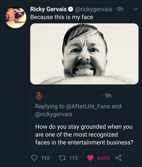 moustache - Ricky Gervais ~ . 9h Because this is my face 9h and How do you stay grounded when you are one of the most recognized faces in the entertainment business? 192 12 113 4,665