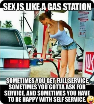 fill er up meme - Sex Is A Gas Station BIt Muke Sometimes You Get Full Service Sometimes You Gotta Ask For Service, And Sometimes You Have To Be Happy With Self Service.
