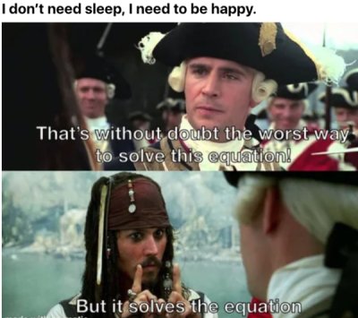 jack sparrow - I don't need sleep, I need to be happy. That's without doubt the worst way to solve this equation! But it solves the equation