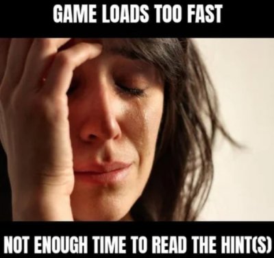 first world problems meme - Game Loads Too Fast Not Enough Time To Read The Hintcs