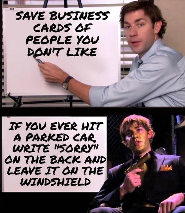 jim halpert meme - Save Business Cards Of People You Don'T If You Ever Hit A Parked Car, Write "Sorryti On The Back And Leave It On The Windshield