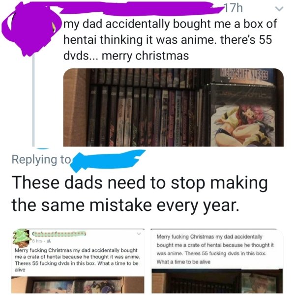 material - 17h my dad accidentally bought me a box of hentai thinking it was anime. there's 55 dvds... merry christmas Nicht Shift Nurses These dads need to stop making the same mistake every year. P hrs. Merry fucking Christmas my dad accidentally bought
