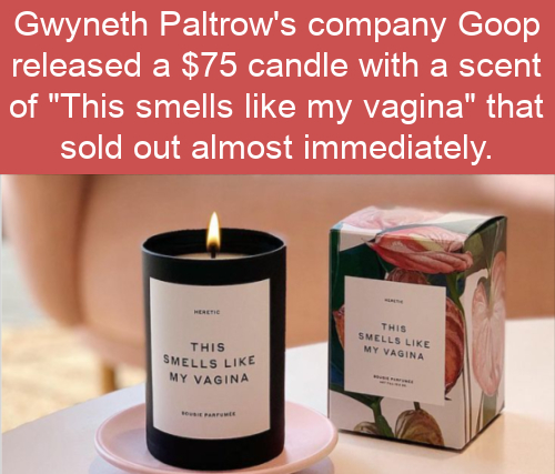 cool facts - Gwyneth Paltrow's company Goop released a $75 candle with a scent of this smells like my vagina