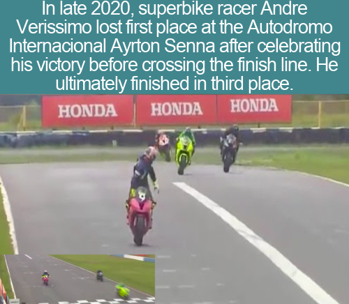 cool facts - In late 2020, superbike racer Andre Verissimo lost first place at the Autodromo Internacional Ayrton Senna after celebrating his victory before crossing the finish line. He ultimately finished in third place.