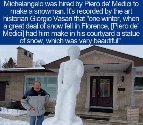 cool facts - Michelangelo was hired by Piero de' Medici to make a snowman. It's recorded by the art historian Giorgio Vasari that