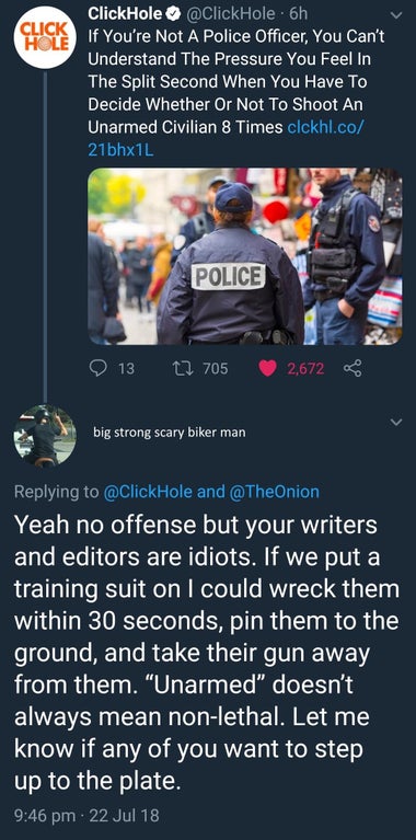 media - Click Hole ClickHole . 6h If You're Not A Police Officer, You Can't Understand The Pressure You Feel In The Split Second When You Have To Decide whether Or Not To Shoot An Unarmed Civilian 8 Times clckhl.co 21bhx1L Police 13 12 705 2,672 big stron