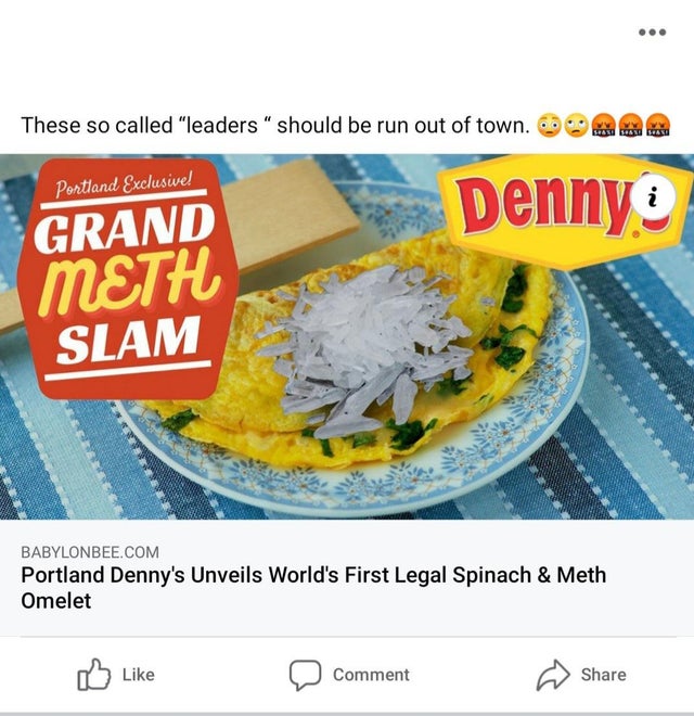 meth omelette - ... These so called "leaders" should be run out of town. Portland Exclusive! Dennys Grand Meth Slam Babylonbee.Com Portland Denny's Unveils World's First Legal Spinach & Meth Omelet Comment