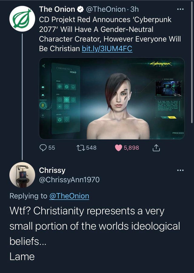 multimedia - The Onion . Cd Projekt Red Announces 'Cyberpunk 2077' Will Have A GenderNeutral Character Creator, However Everyone Will Be Christian bit.ly3IUM4FC Cyberpunk Cybernetics Head Proceed 55 12548 5,898 ... Chrissy Wtf? Christianity represents a v