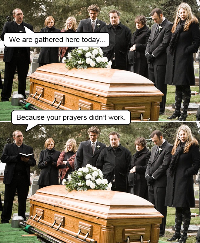 funeral meme any last words - We are gathered here today... Because your prayers didn't work.