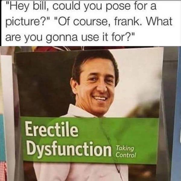 dysfunctional memes - "Hey bill, could you pose for a picture?" "Of course, frank. What are you gonna use it for?" Erectile Dysfunction erego
