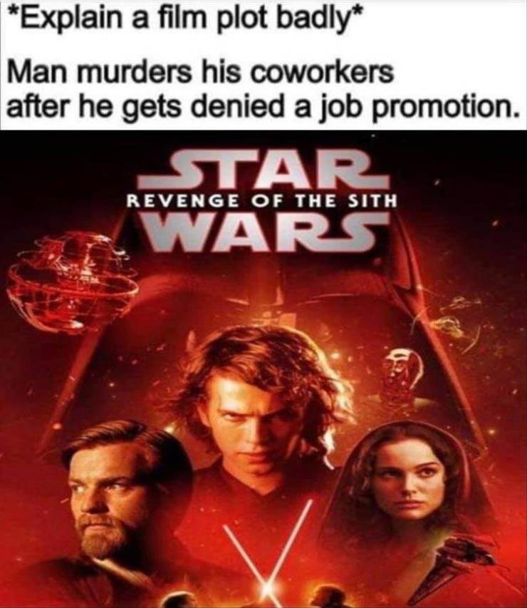 Explain a film plot badly Man murders his coworkers after he gets denied a job promotion. Star Revenge Of The Sith Wars