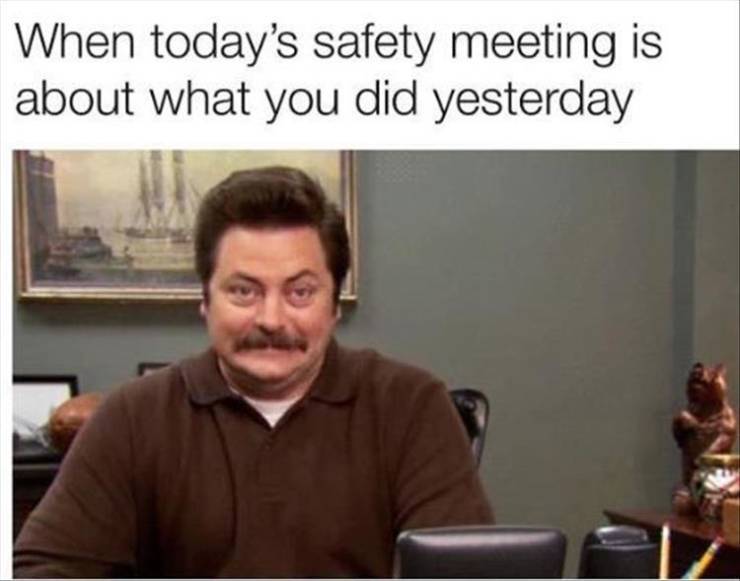 safety meeting meme funny - When today's safety meeting is about what you did yesterday