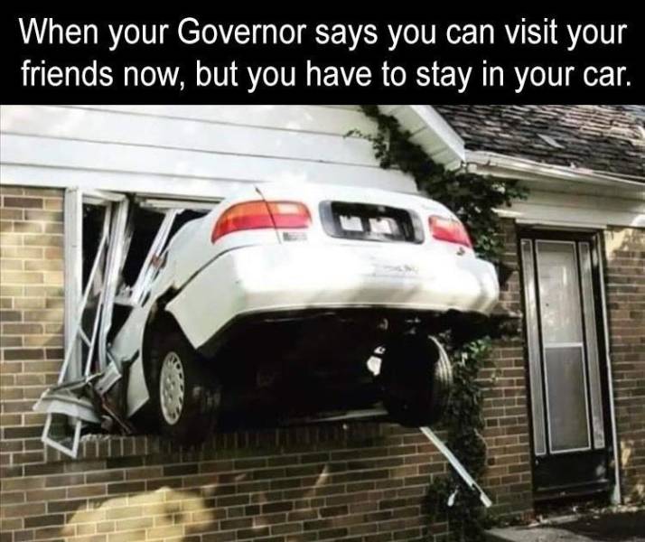 property damage - When your Governor says you can visit your friends now, but you have to stay in your car.