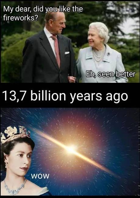 queen elizabeth big bang meme - My dear, did you the fireworks? Eh, seen better 13,7 billion years ago Wow