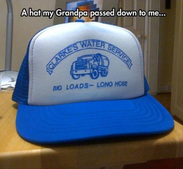 Humour - Water Service A hat my Grandpa passed down to me... Clarkes Big Loads Long Hose